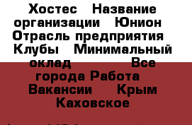 Хостес › Название организации ­ Юнион › Отрасль предприятия ­ Клубы › Минимальный оклад ­ 20 000 - Все города Работа » Вакансии   . Крым,Каховское